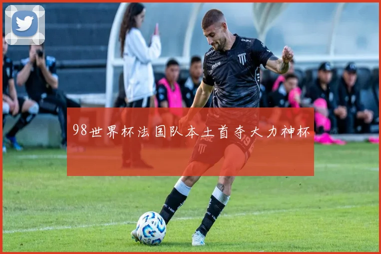 98世界杯法国队本土首夺大力神杯