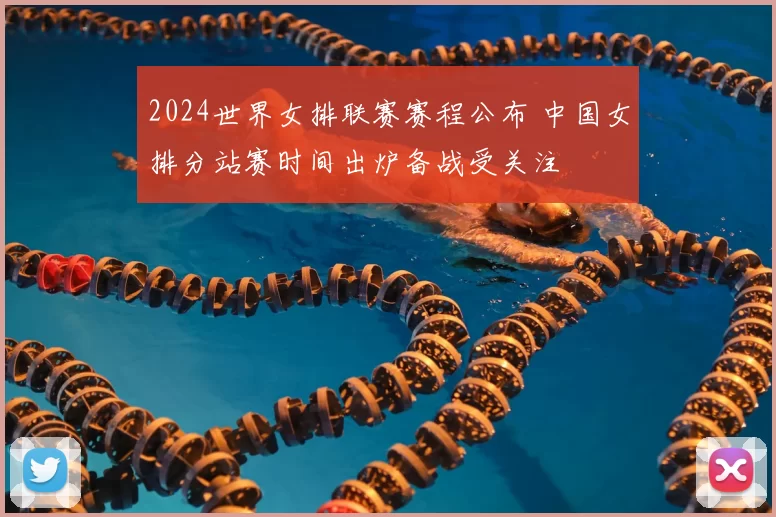 2024世界女排联赛赛程公布 中国女排分站赛时间出炉备战受关注