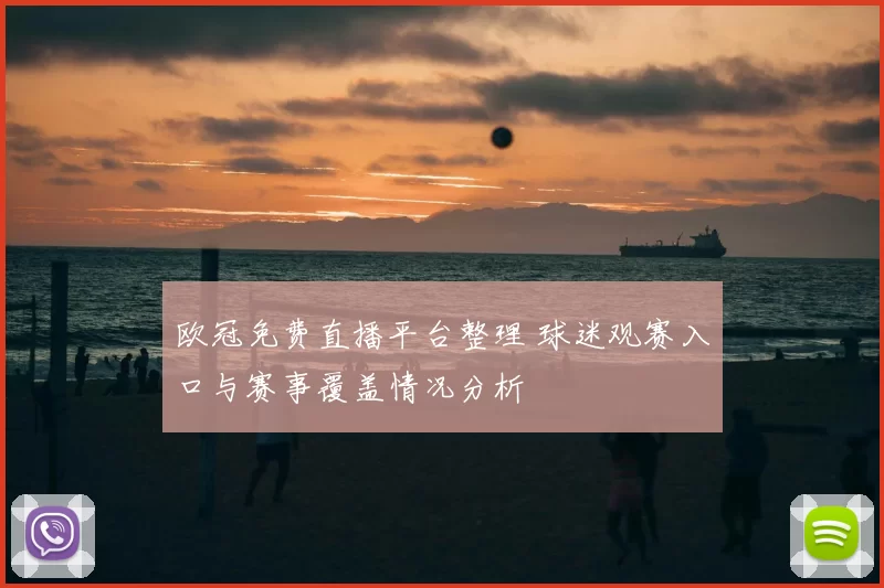 欧冠免费直播平台整理 球迷观赛入口与赛事覆盖情况分析