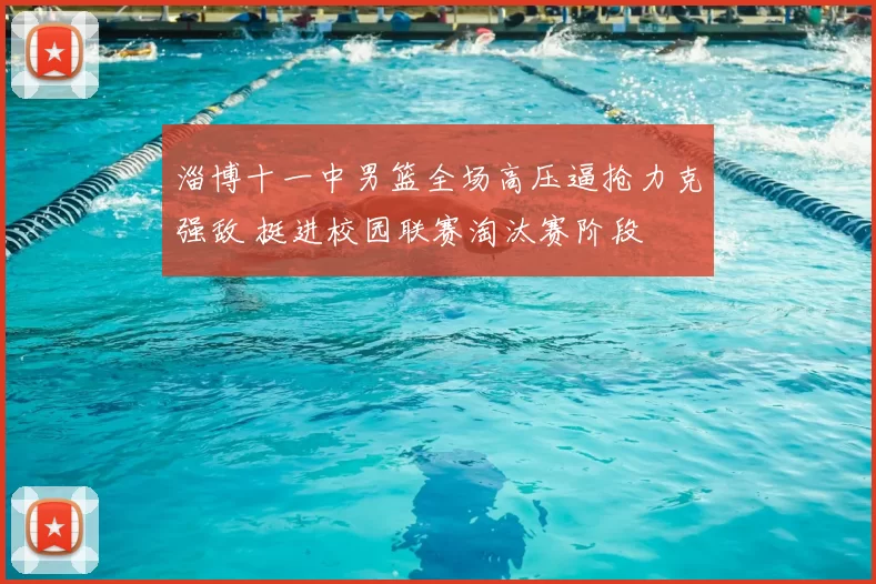 淄博十一中男篮全场高压逼抢力克强敌 挺进校园联赛淘汰赛阶段