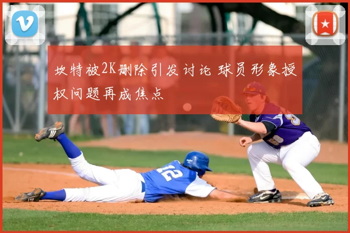 坎特被2K删除引发讨论 球员形象授权问题再成焦点