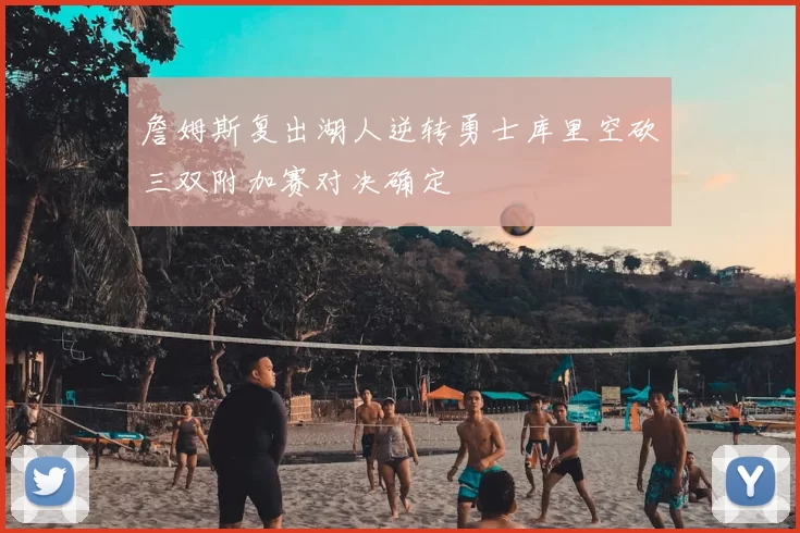 詹姆斯复出湖人逆转勇士库里空砍三双附加赛对决确定