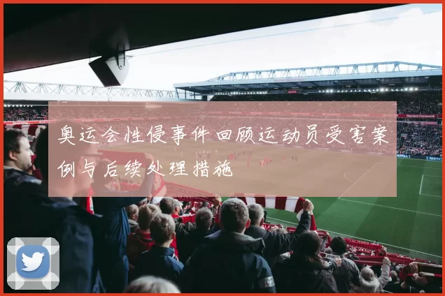 奥运会性侵事件回顾运动员受害案例与后续处理措施